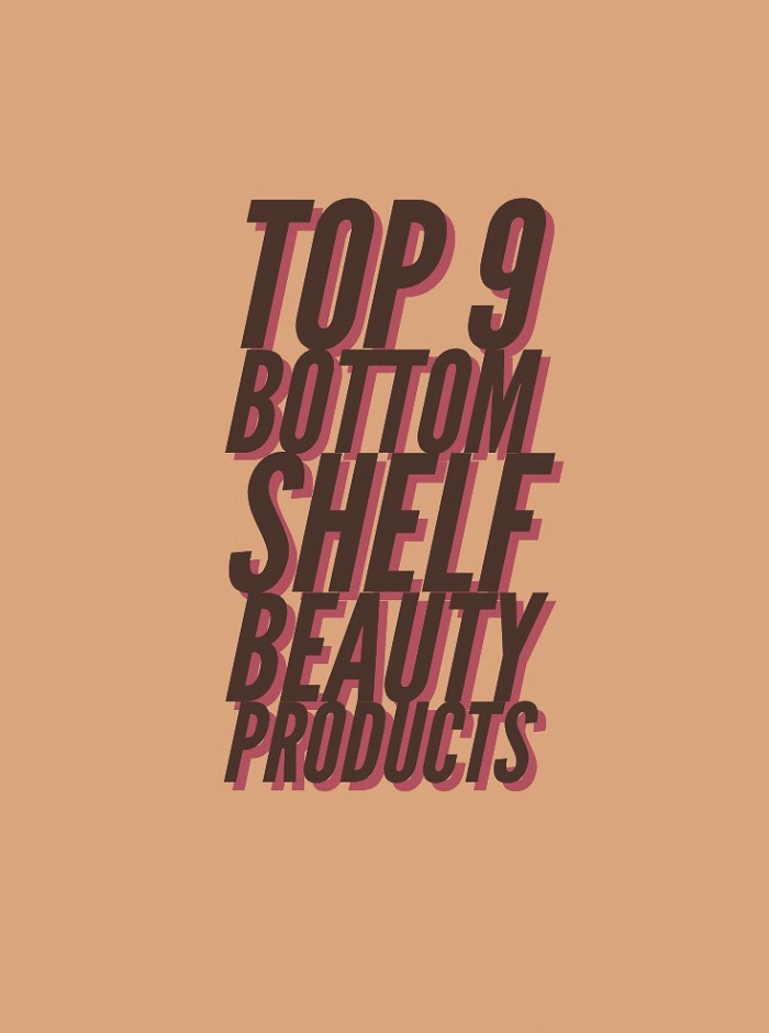 Top 9 Bottom Shelf Beauty Products